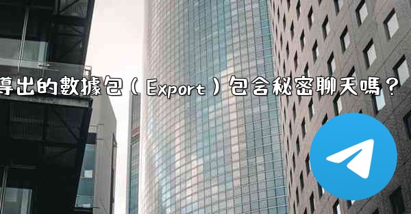 電報導出的數據包（Export）包含秘密聊天嗎？