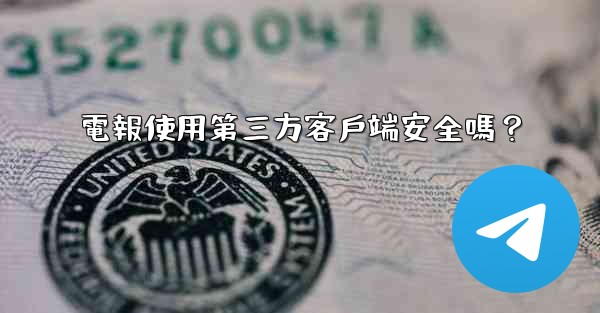 電報使用第三方客戶端安全嗎？