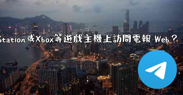 如何在PlayStation或Xbox等遊戲主機上訪問電報 Web？