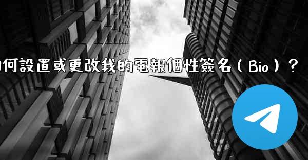 如何設置或更改我的電報個性簽名（Bio）？