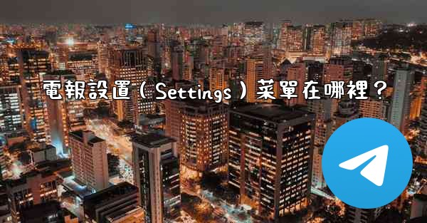 電報設置（Settings）菜單在哪裡？