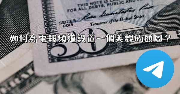 如何為電報頻道設置一個美觀的頭圖？