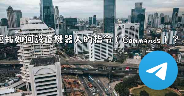 電報如何設置機器人的指令（Commands）？