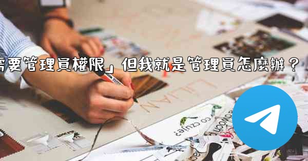 <b>電報提示「這個操作需要管理員權限」但我就是管理員怎麼辦？</b>