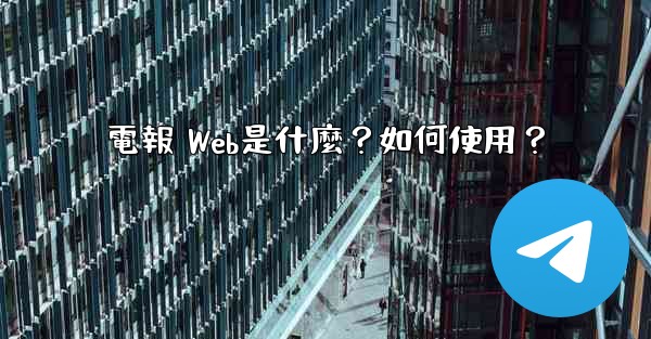 電報 Web是什麼？如何使用？