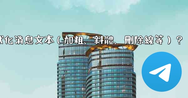 電報如何格式化消息文本（加粗、斜體、刪除線等）？