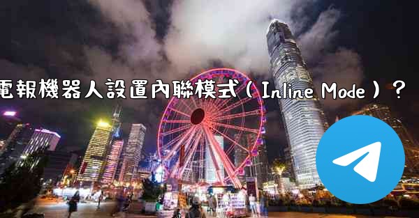 如何為電報機器人設置內聯模式（Inline Mode）？