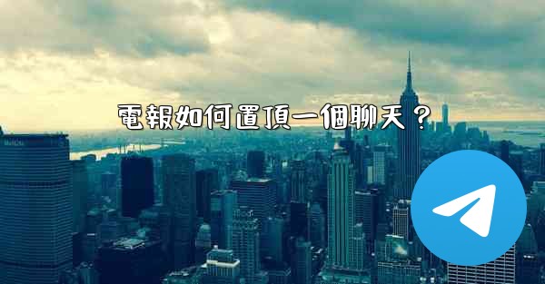 <b>電報如何置頂一個聊天？</b>