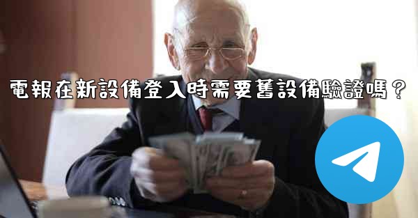 電報在新設備登入時需要舊設備驗證嗎？