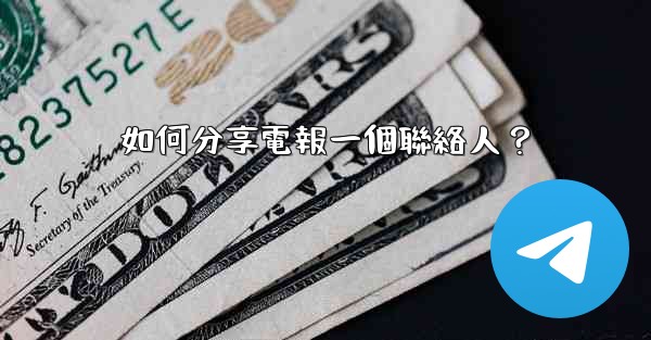 如何分享電報一個聯絡人？