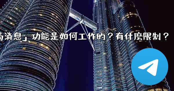 電報的「刪除全局消息」功能是如何工作的？有什麼限制？