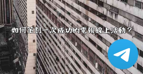 <b>如何策劃一次成功的電報線上活動？</b>