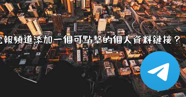 <b>如何給電報頻道添加一個可點擊的個人資料鏈接？</b>