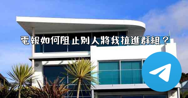 電報如何阻止別人將我拉進群組？