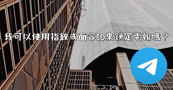 我可以使用指紋或面容ID來鎖定電報嗎？