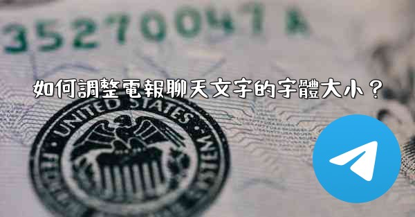 如何調整電報聊天文字的字體大小？