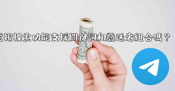 電報搜索功能支援關鍵詞和發送者組合嗎？