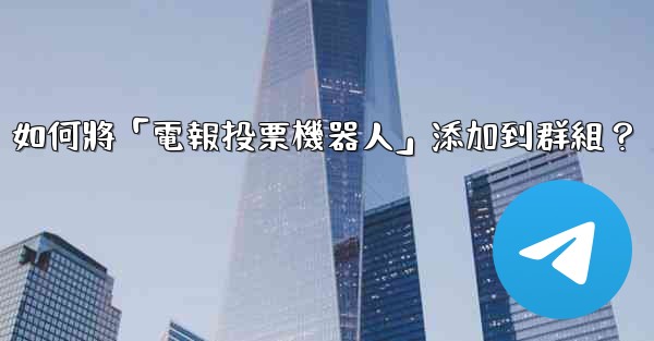 <b>如何將「電報投票機器人」添加到群組？</b>
