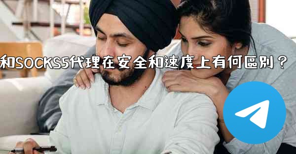 電報，MTProto代理和SOCKS5代理在安全和速度上有何區別？