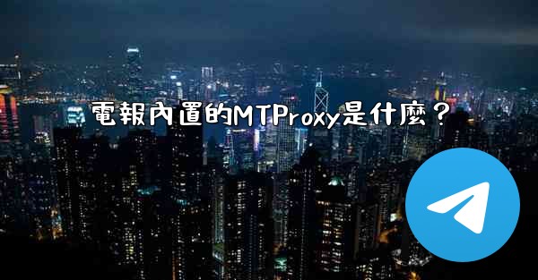 電報內置的MTProxy是什麼？