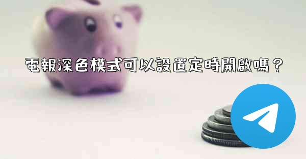 電報深色模式可以設置定時開啟嗎？