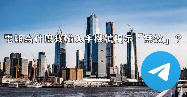 <b>電報為什麼我輸入手機號提示「無效」？</b>