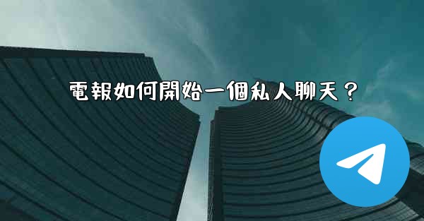 電報如何開始一個私人聊天？