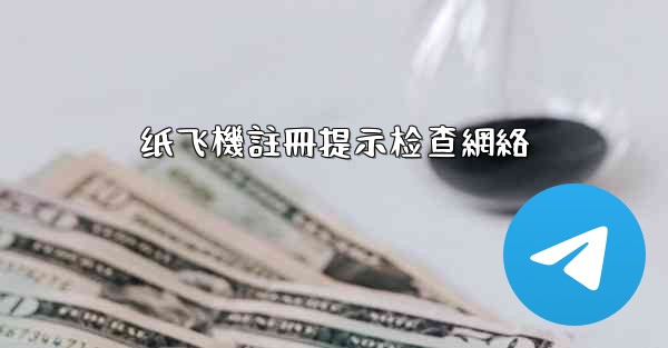 纸飞機註冊提示检查網絡