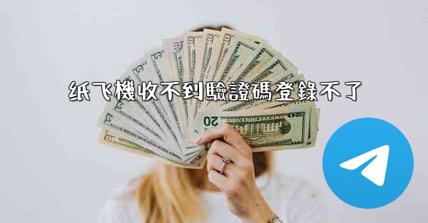 纸飞機收不到驗證碼登錄不了