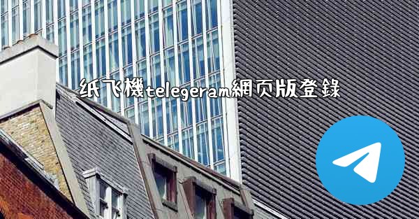 纸飞機telegeram網页版登錄