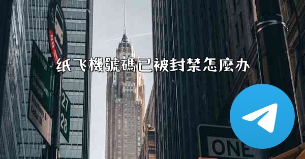 纸飞機號碼已被封禁怎麼办