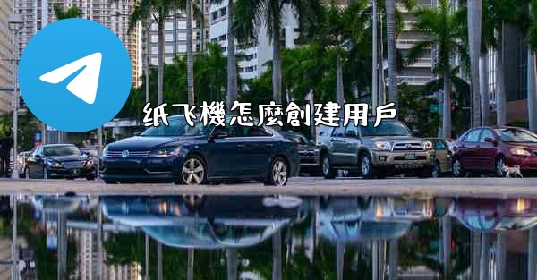纸飞機怎麼創建用戶