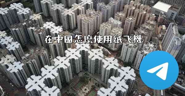 在中國怎麼使用纸飞機
