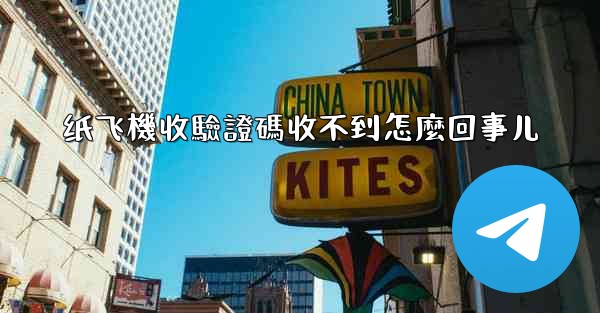 <b>纸飞機收驗證碼收不到怎麼回事儿</b>