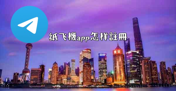 纸飞機app怎样註冊
