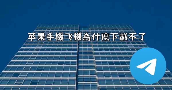 苹果手機飞機為什麼下載不了