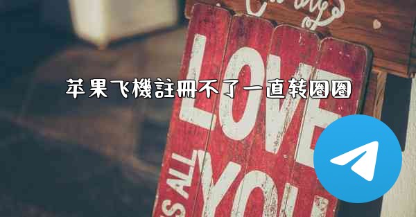 <b>苹果飞機註冊不了一直转圈圈</b>