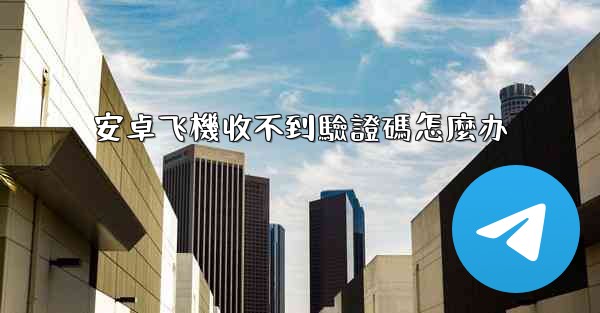 安卓飞機收不到驗證碼怎麼办