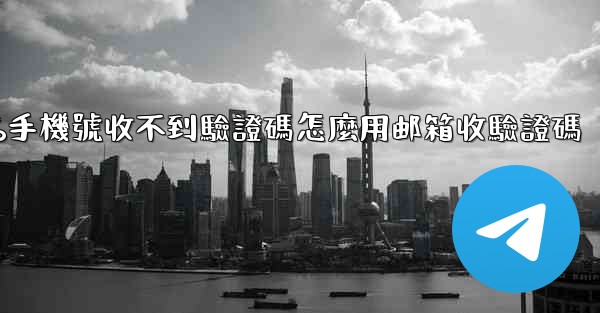 纸飞機86手機號收不到驗證碼怎麼用邮箱收驗證碼