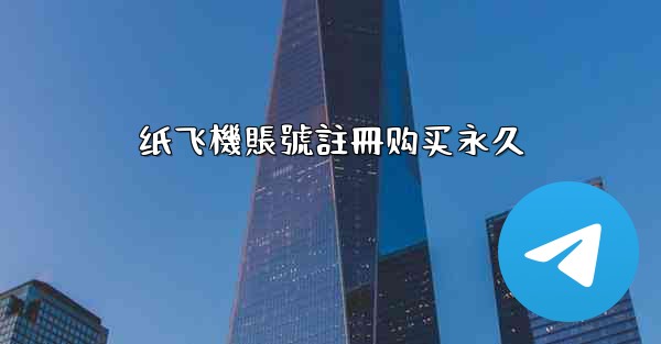 纸飞機賬號註冊购买永久