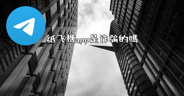 纸飞機app是诈骗的嗎