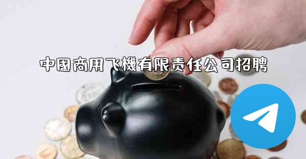 中國商用飞機有限责任公司招聘