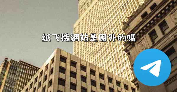 纸飞機網站是國外的嗎