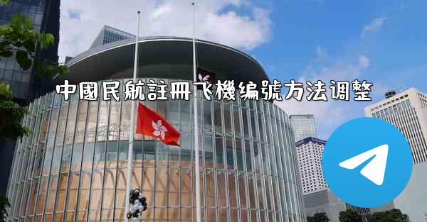 中國民航註冊飞機编號方法调整