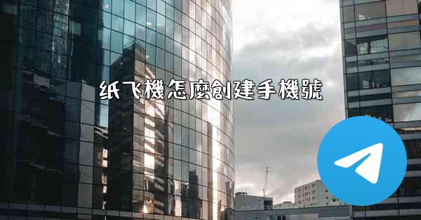 纸飞機怎麼創建手機號