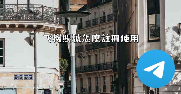 飞機賬號怎麼註冊使用