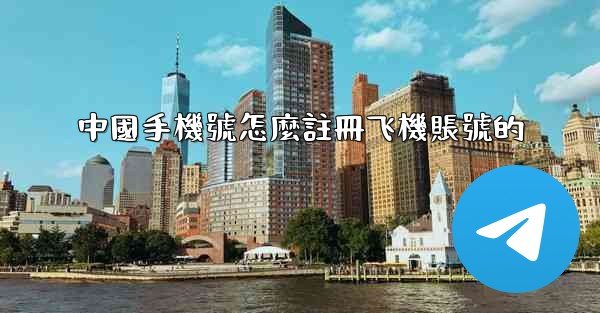 <b>中國手機號怎麼註冊飞機賬號的</b>