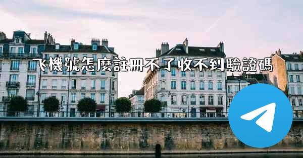 飞機號怎麼註冊不了收不到驗證碼