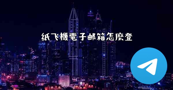 纸飞機電子邮箱怎麼登