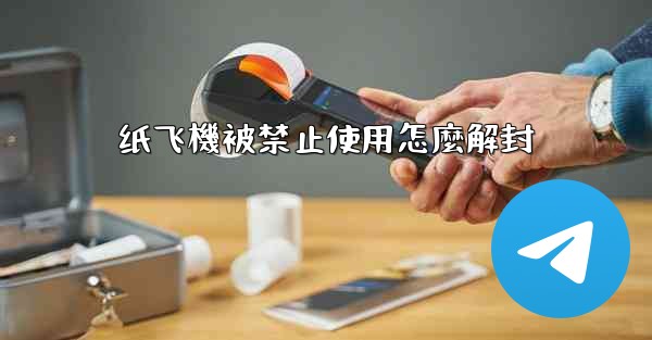 <b>纸飞機被禁止使用怎麼解封</b>